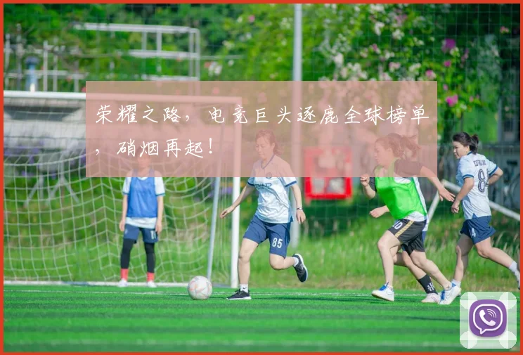 荣耀之路，电竞巨头逐鹿全球榜单，硝烟再起！