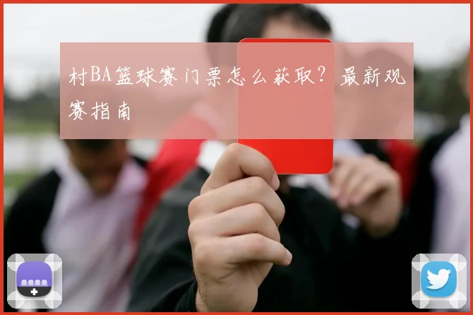 村BA篮球赛门票怎么获取？最新观赛指南