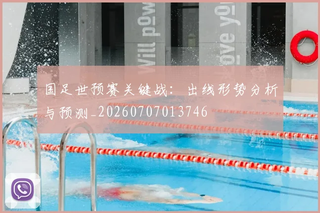 国足世预赛关键战:出线形势分析与预测_20260707013746