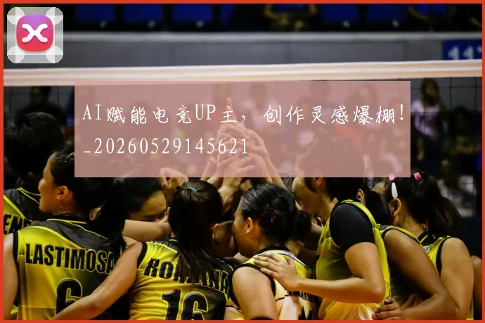 AI赋能电竞UP主,创作灵感爆棚!_20260529145621