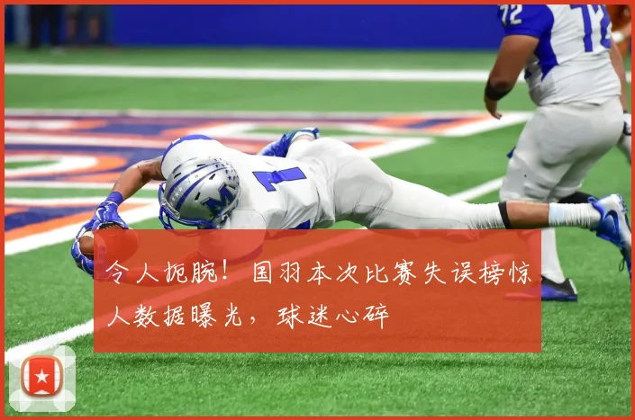 令人扼腕!国羽本次比赛失误榜惊人数据曝光,球迷心碎